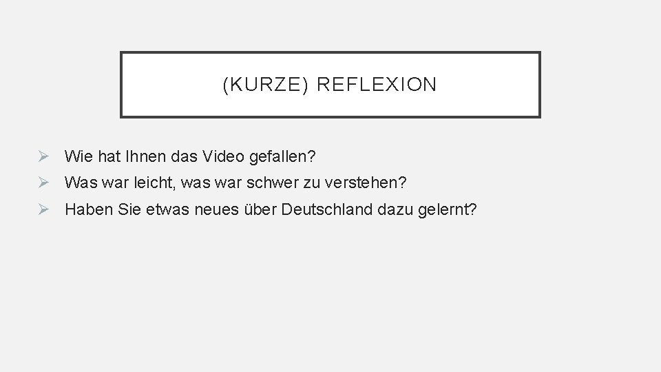 (KURZE) REFLEXION Ø Wie hat Ihnen das Video gefallen? Ø Was war leicht, was