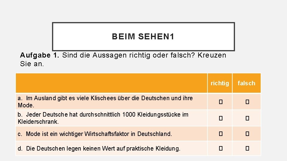 BEIM SEHEN 1 Aufgabe 1. Sind die Aussagen richtig oder falsch? Kreuzen Sie an. BEIM SEHEN 1 Aufgabe 1. Sind die Aussagen richtig oder falsch? Kreuzen Sie an.