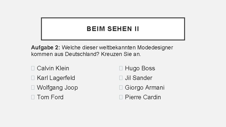BEIM SEHEN II Aufgabe 2: Welche dieser weltbekannten Modedesigner kommen aus Deutschland? Kreuzen Sie BEIM SEHEN II Aufgabe 2: Welche dieser weltbekannten Modedesigner kommen aus Deutschland? Kreuzen Sie