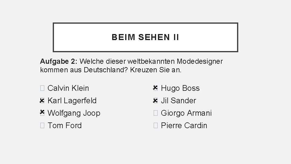 BEIM SEHEN II Aufgabe 2: Welche dieser weltbekannten Modedesigner kommen aus Deutschland? Kreuzen Sie