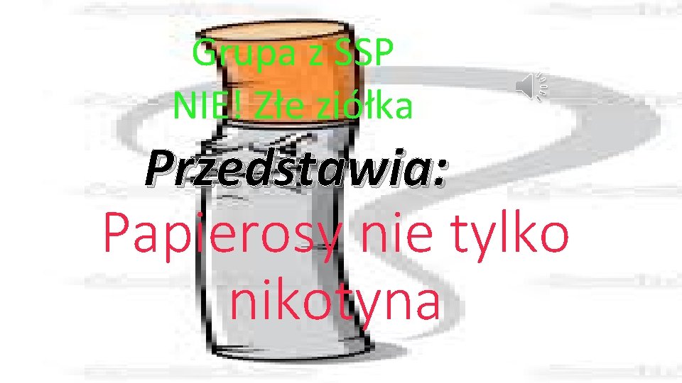 Grupa z SSP NIE! Złe ziółka Przedstawia: Papierosy nie tylko nikotyna 