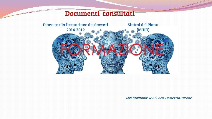 Documenti consultati Piano per la formazione dei docenti 2016 -2019 Sintesi del Piano (MIUR)