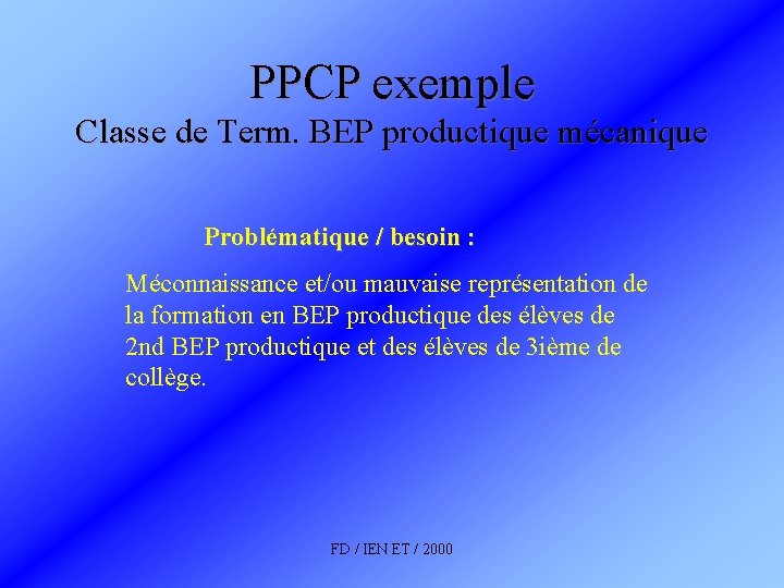 PPCP exemple Classe de Term. BEP productique mécanique Problématique / besoin : Méconnaissance et/ou