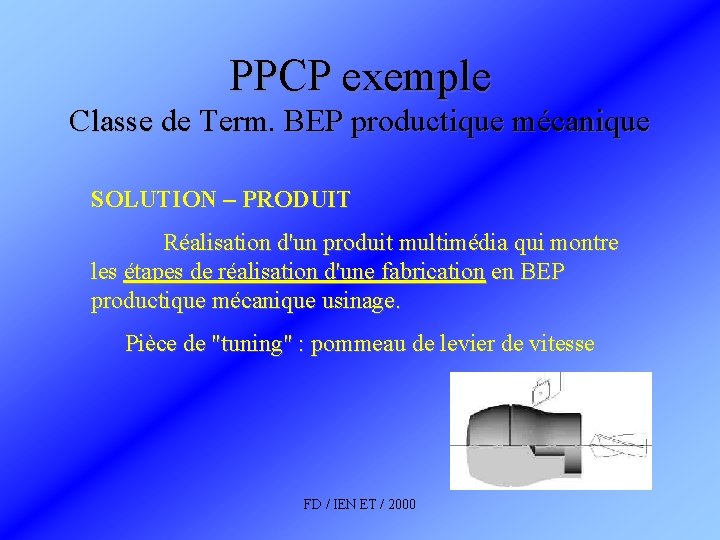 PPCP exemple Classe de Term. BEP productique mécanique SOLUTION – PRODUIT Réalisation d'un produit