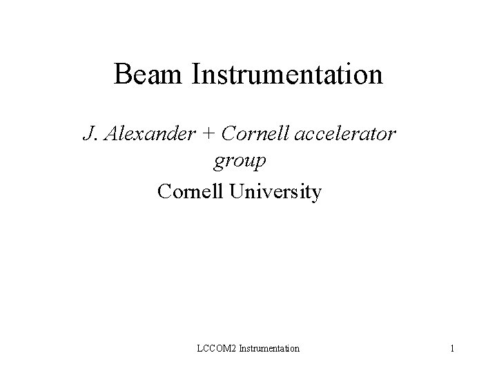 Beam Instrumentation J. Alexander + Cornell accelerator group Cornell University LCCOM 2 Instrumentation 1