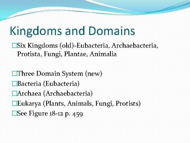 Kingdoms and Domains �Six Kingdoms (old)-Eubacteria, Archaebacteria, Protista, Fungi, Plantae, Animalia �Three Domain System