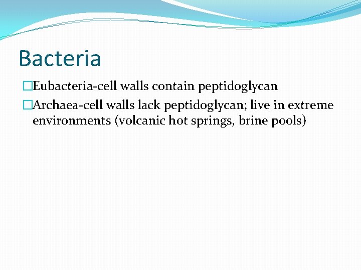 Bacteria �Eubacteria-cell walls contain peptidoglycan �Archaea-cell walls lack peptidoglycan; live in extreme environments (volcanic