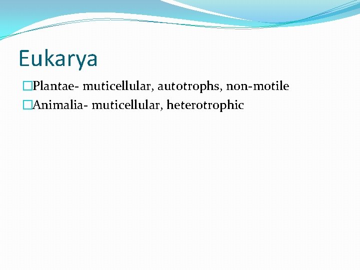 Eukarya �Plantae- muticellular, autotrophs, non-motile �Animalia- muticellular, heterotrophic 