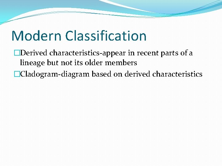 Modern Classification �Derived characteristics-appear in recent parts of a lineage but not its older