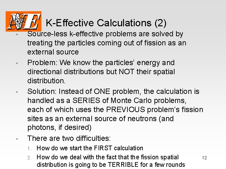 K-Effective Calculations (2) • • Source-less k-effective problems are solved by treating the particles