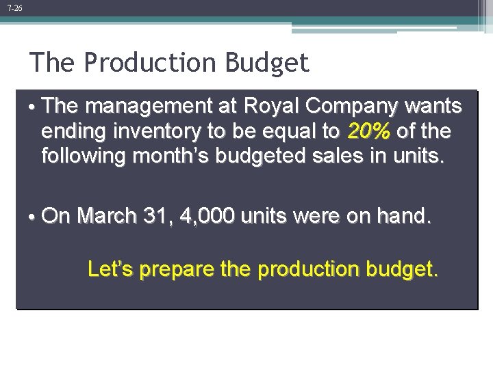 7 -26 The Production Budget • The management at Royal Company wants ending inventory