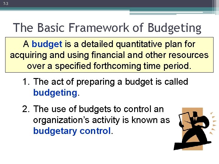 7 -3 The Basic Framework of Budgeting A budget is a detailed quantitative plan