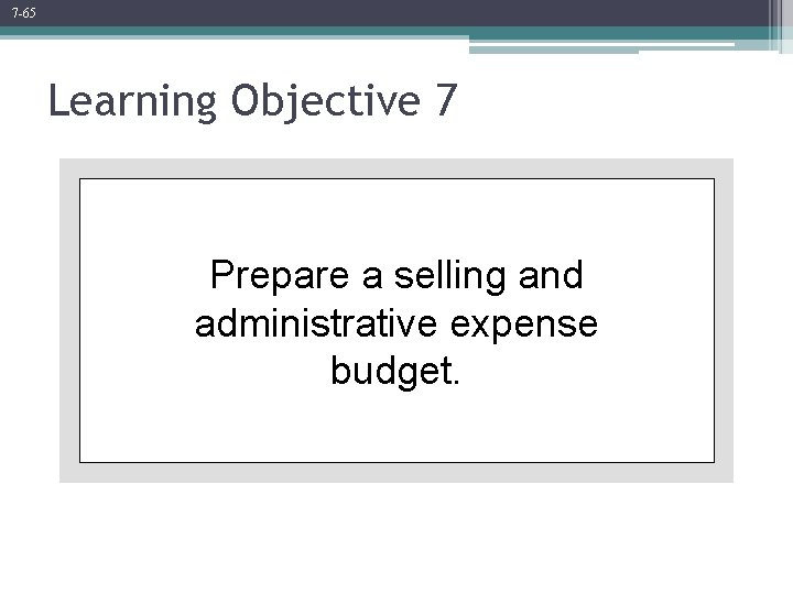 7 -65 Learning Objective 7 Prepare a selling and administrative expense budget. 