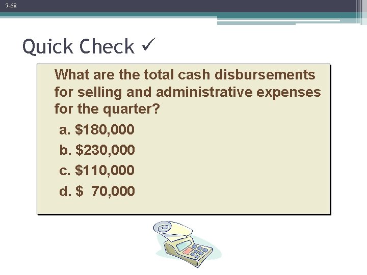 7 -68 Quick Check What are the total cash disbursements for selling and administrative