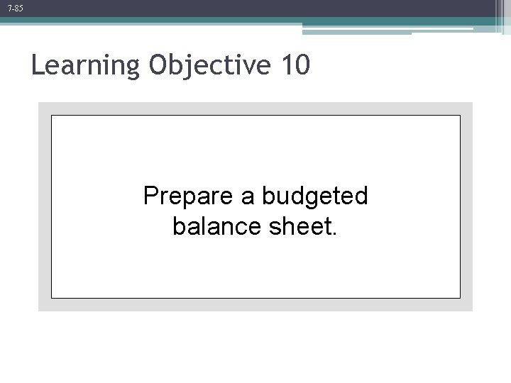 7 -85 Learning Objective 10 Prepare a budgeted balance sheet. 