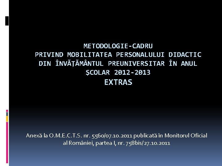 METODOLOGIE-CADRU PRIVIND MOBILITATEA PERSONALULUI DIDACTIC DIN ÎNVĂŢĂM NTUL PREUNIVERSITAR ÎN ANUL ŞCOLAR 2012 -2013