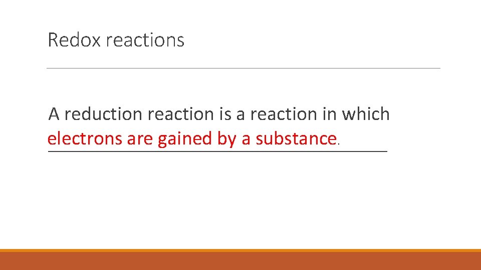 Redox reactions A reduction reaction is a reaction in which electrons are gained by