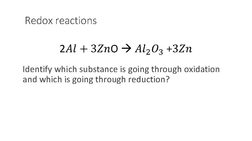 Redox reactions Identify which substance is going through oxidation and which is going through