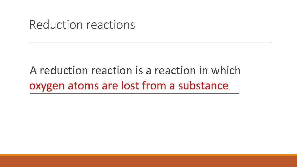 Reduction reactions A reduction reaction is a reaction in which oxygen atoms are lost