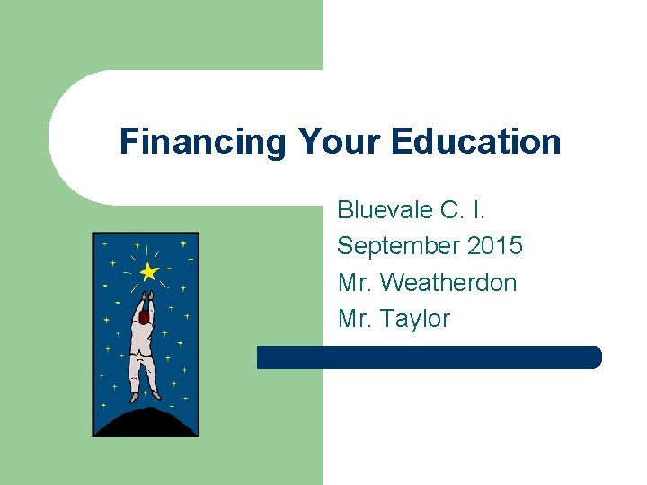 Financing Your Education Bluevale C. I. September 2015 Mr. Weatherdon Mr. Taylor 