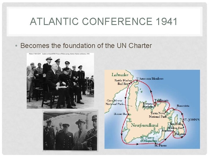 ATLANTIC CONFERENCE 1941 • Becomes the foundation of the UN Charter 