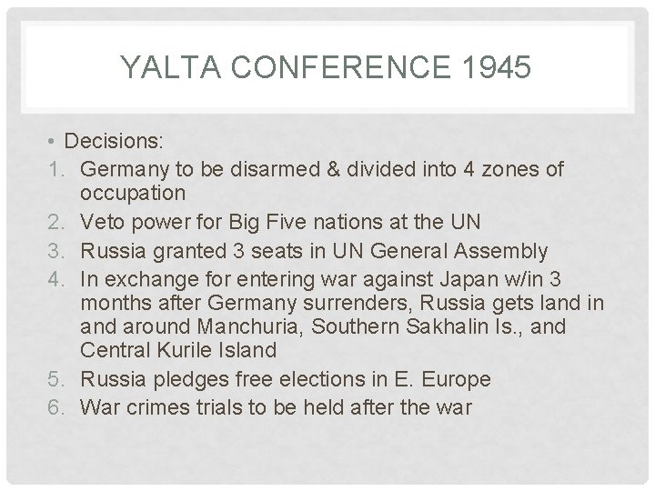 YALTA CONFERENCE 1945 • Decisions: 1. Germany to be disarmed & divided into 4