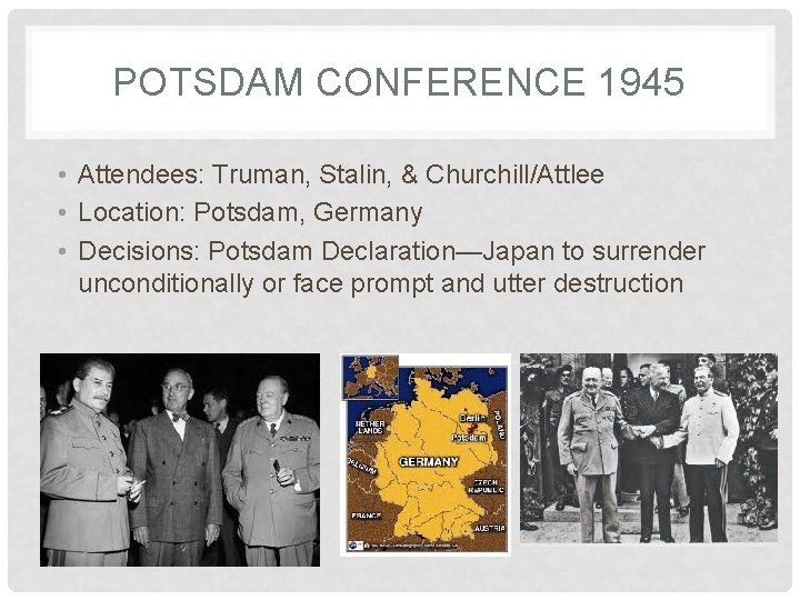 POTSDAM CONFERENCE 1945 • Attendees: Truman, Stalin, & Churchill/Attlee • Location: Potsdam, Germany •