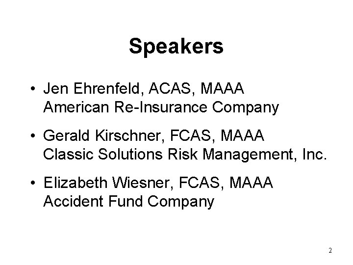 Speakers • Jen Ehrenfeld, ACAS, MAAA American Re-Insurance Company • Gerald Kirschner, FCAS, MAAA