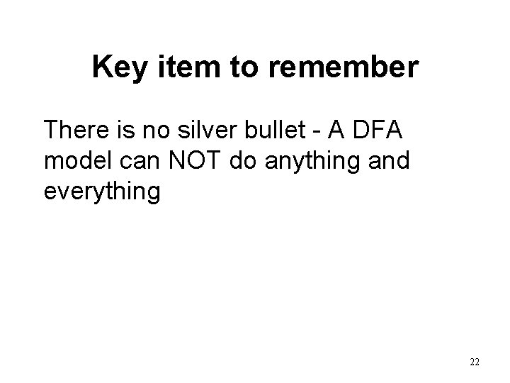 Key item to remember There is no silver bullet - A DFA model can