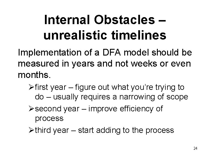Internal Obstacles – unrealistic timelines Implementation of a DFA model should be measured in