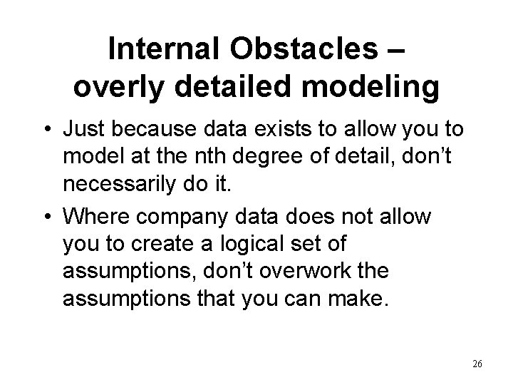 Internal Obstacles – overly detailed modeling • Just because data exists to allow you