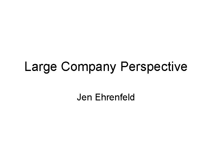 Large Company Perspective Jen Ehrenfeld 