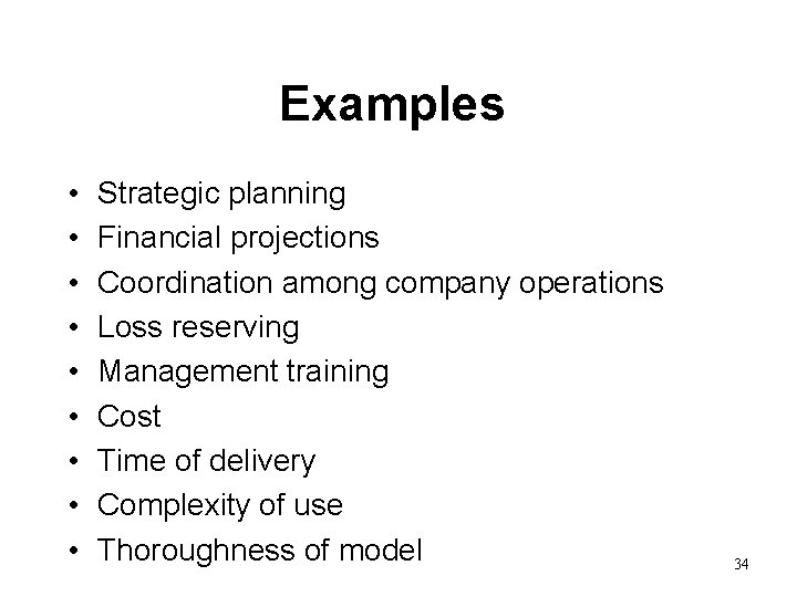 Examples • • • Strategic planning Financial projections Coordination among company operations Loss reserving