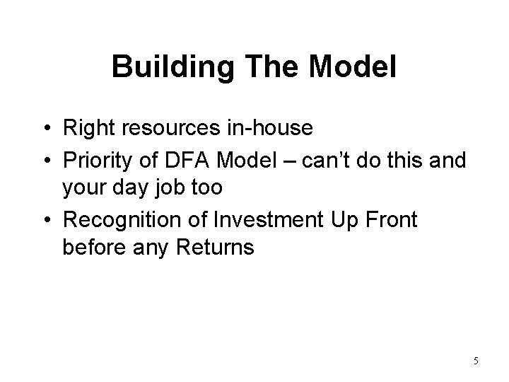 Building The Model • Right resources in-house • Priority of DFA Model – can’t