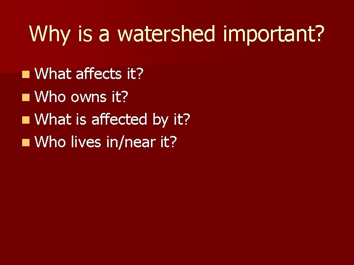 Why is a watershed important? n What affects it? n Who owns it? n