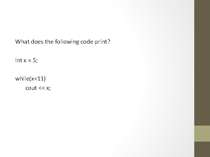 What does the following code print? int x = 5; while(x<11) cout << x;