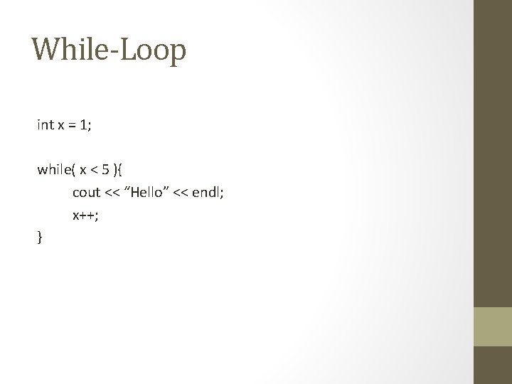 While-Loop int x = 1; while( x < 5 ){ cout << “Hello” <<