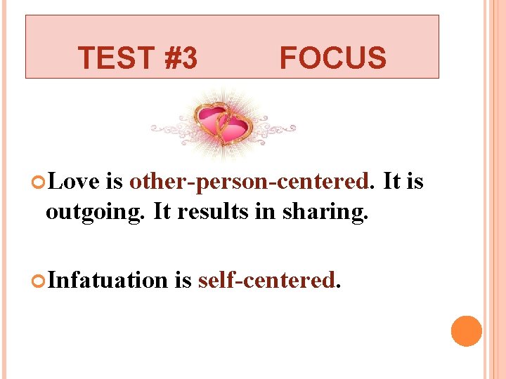 TEST #3 FOCUS Love is other-person-centered. It is outgoing. It results in sharing. Infatuation