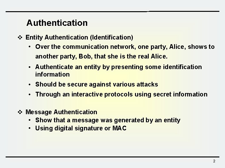 Authentication v Entity Authentication (Identification) • Over the communication network, one party, Alice, shows Authentication v Entity Authentication (Identification) • Over the communication network, one party, Alice, shows