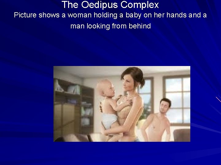 The Oedipus Complex Picture shows a woman holding a baby on her hands and