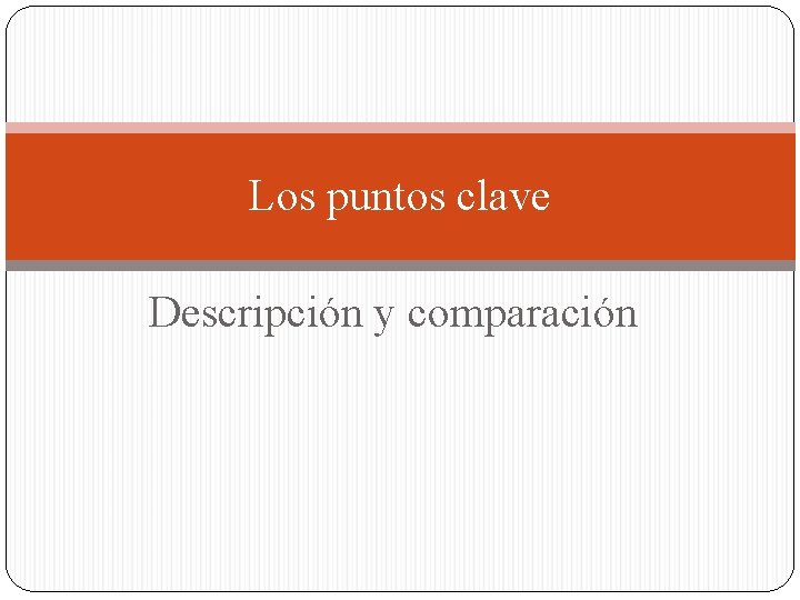 Los puntos clave Descripción y comparación 