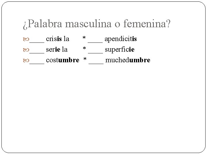 ¿Palabra masculina o femenina? ____ crisis la * ____ apendicitis ____ serie la *