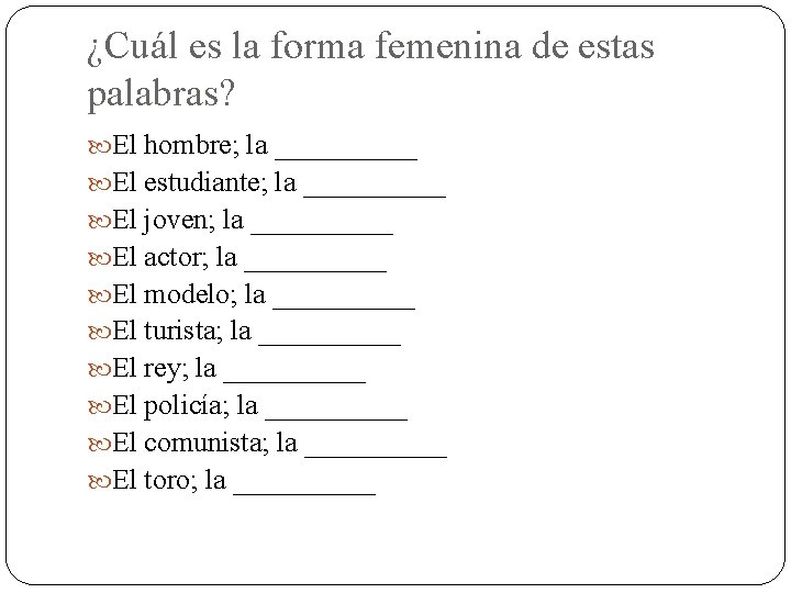 ¿Cuál es la forma femenina de estas palabras? El hombre; la _____ El estudiante;