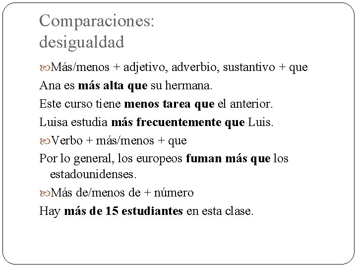 Comparaciones: desigualdad Más/menos + adjetivo, adverbio, sustantivo + que Ana es más alta que