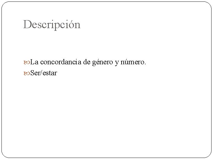 Descripción La concordancia de género y número. Ser/estar 