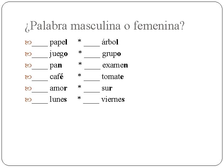 ¿Palabra masculina o femenina? ____ papel ____ juego ____ pan ____ café ____ amor