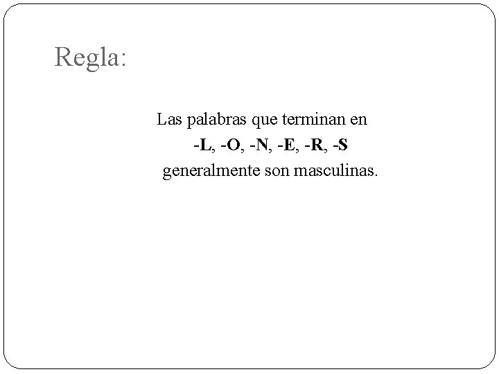 Regla: Las palabras que terminan en -L, -O, -N, -E, -R, -S generalmente son