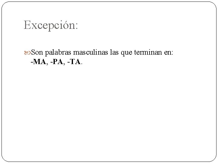 Excepción: Son palabras masculinas las que terminan en: -MA, -PA, -TA. 