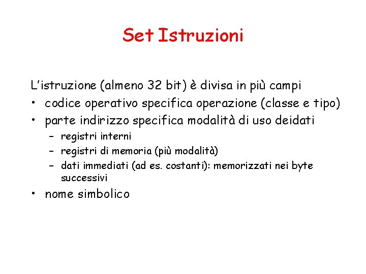 Set Istruzioni L’istruzione (almeno 32 bit) è divisa in più campi • codice operativo