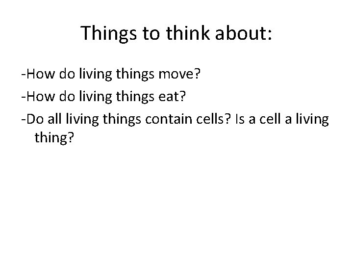 Things to think about: -How do living things move? -How do living things eat?